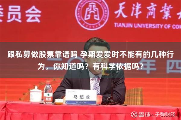 跟私募做股票靠谱吗 孕期爱爱时不能有的几种行为，你知道吗？有科学依据吗？