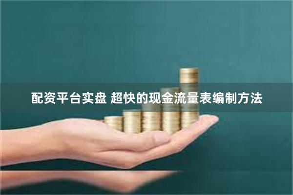 配资平台实盘 超快的现金流量表编制方法