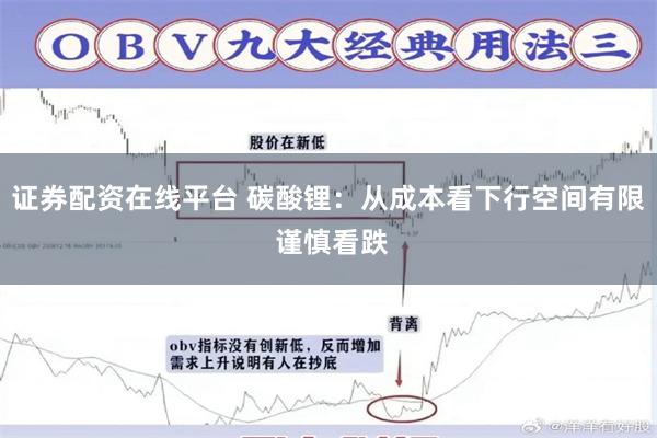 证券配资在线平台 碳酸锂：从成本看下行空间有限 谨慎看跌