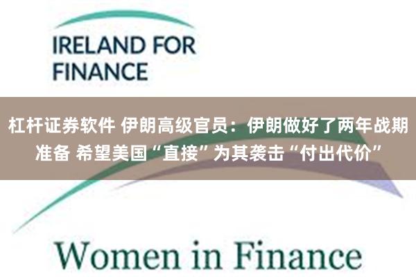 杠杆证券软件 伊朗高级官员：伊朗做好了两年战期准备 希望美国“直接”为其袭击“付出代价”